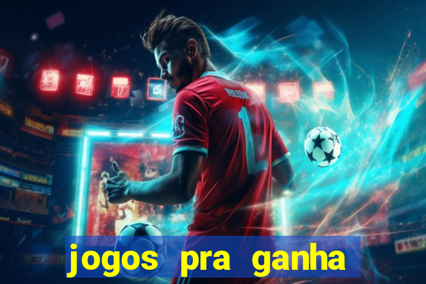 jogos pra ganha dinheiro de verdade